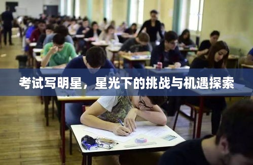考试写明星，星光下的挑战与机遇探索