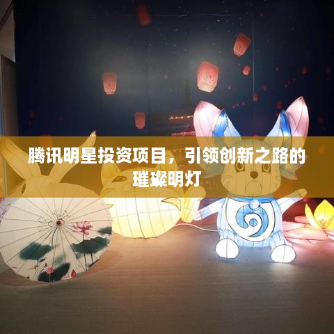 腾讯明星投资项目，引领创新之路的璀璨明灯