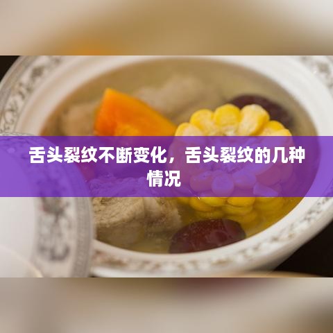 舌头裂纹不断变化，舌头裂纹的几种情况 