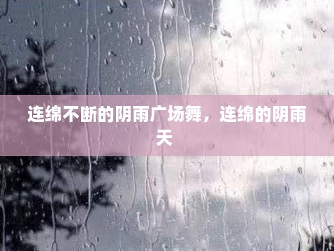 连绵不断的阴雨广场舞，连绵的阴雨天 
