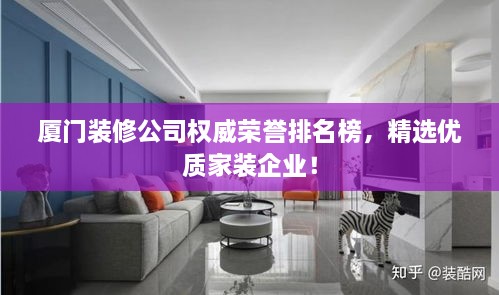 厦门装修公司权威荣誉排名榜，精选优质家装企业！