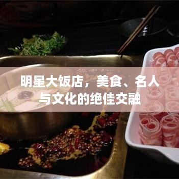 明星大饭店，美食、名人与文化的绝佳交融
