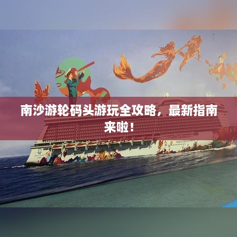 南沙游轮码头游玩全攻略，最新指南来啦！